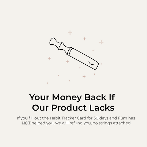 Your Money back if our product lacks. You first must fill our 30 day habit tracker.